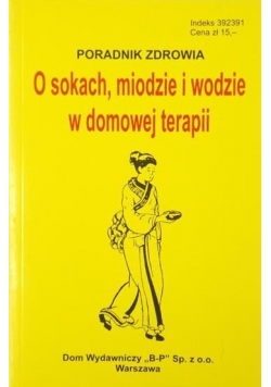 O sokach  miodzie i wodzie w domowej terapii