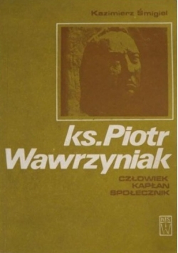 Ks. Piotr Wawrzyniak. Człowiek kapłan społecznik