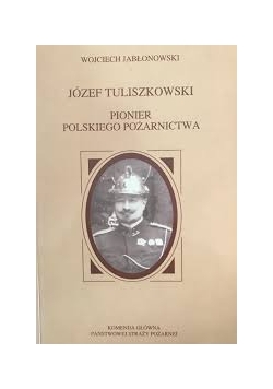 Józef Tuliszkowski. Pionier polskiego pożarnictwa