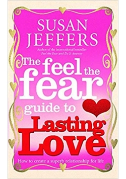 The feel the fear guide to to lasting love