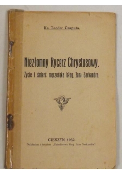 Niezłomny Rycerz Chrystusowy. Życie i śmierć męczeńska błog.Jana Sarkanda