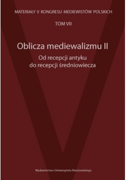 Oblicza mediewalizmu II Od recepcji antyku do recepcji średniowiecza