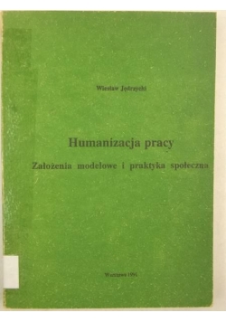 Humanizacja pracy. Założenia modelowwe i praktyka społeczna