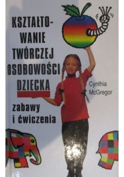 Kształtowanie twórczej osobowości dziecka – zabawy i ćwiczenia