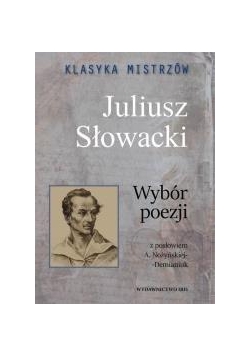 Klasyka mistrzów. Juliusz Słowacki. Wybór poezji