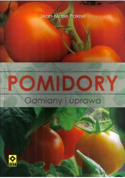 Pomidory. Odmiana i uprawa Wyd. II RM