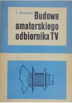Olszewski Zenon - Budowa amatorskiego odbiornika TV