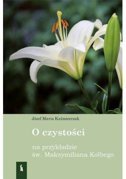 O czystości na przykładzie św Maksymiliana Kolbego