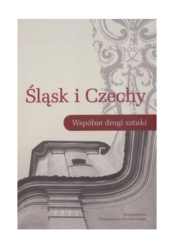 Śląsk i Czechy Wspólne drogi sztuki