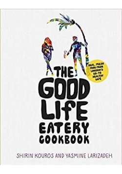The Good Life Eatery Cookbook