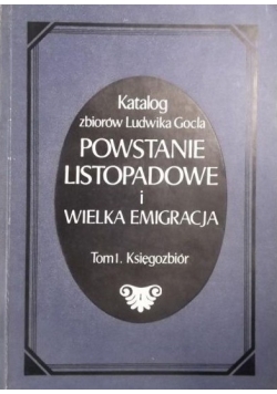 Katalog zbiorów Ludwika Gocla. Powstanie listopadowe i Wielka Emigracja. Tom 1 Księgozbiór