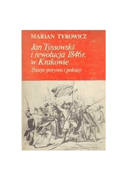 Jan Tyssowski i rewolucja 1846. w Krakowie. Dzieje porywu i pokuty