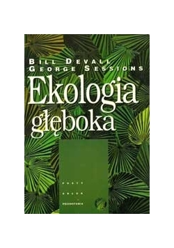 Ekologia głęboka. Żyć w przekonaniu, iż Natura coś znaczy