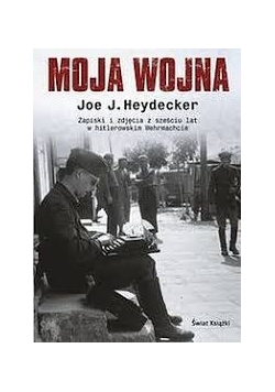 Moja wojna zapiski i zdjęcia z sześciu lat w hitlerowskim Wehrmachcie