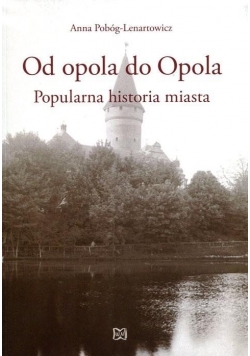 Od opola do Opola. Popularna historia miasta