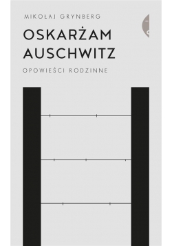 Oskarżam Auschwitz Opowieści rodzinne