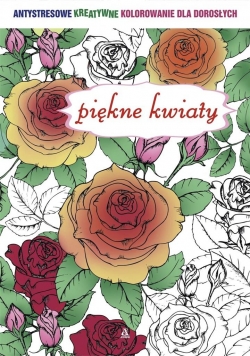 Antystresowe kreatywne kolorowanie. Piękne kwiaty