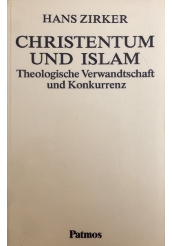 Christentum und Islam. Theologische Verwandtschaft und Konkurrenz