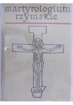 Martyrologium rzymskie oraz elogia Świętych i Błogosławionych z niektórych martyrologiów zakonnych