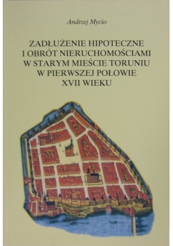 Zadłużenie hipotetyczne i obrót nieruchomościami w starym mieście Toruniu w pierwszej połowie XVII