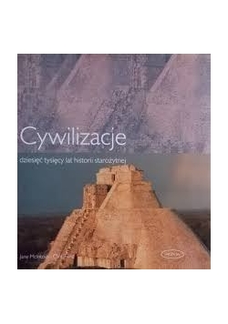 Cywilizacje, dziesięć tysięcy lat historii starożytnej