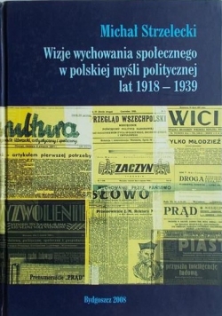 Wizje wychowania społecznego w polskiej myśli politycznej lat 1918-1939