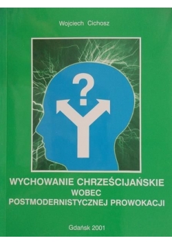 Wychowanie chrześcijańskie wobec postmodernistycznej prowokacji