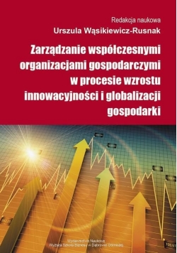 Zarządzanie współczesnymi organizacjami gospodarczymi w procesie wzrostu innowacyjności i globalizacji gospodarki