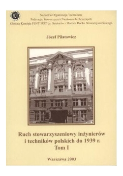 Ruch stowarzyszeniowy inżynierów i techników polskich do 1939 r. T. 1