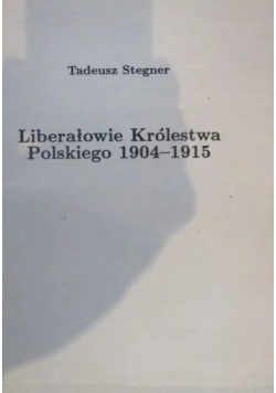 Liberałowie Królestwa Polskiego 1904 – 1915 + Autograf Tadeusza Stegnera