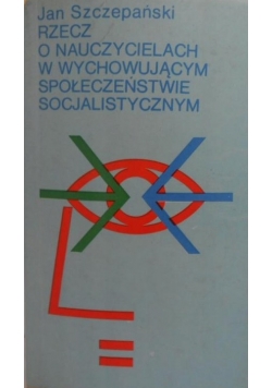 Rzecz o nauczycielach w wychowującym społeczeństwie socjalistycznym