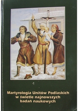 Martyrologia Unitów Podlaskich w świetle