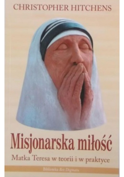 Misjonarska miłość Matka Teresa w  teorii i praktyce