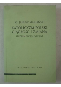 Mariański Janusz - Katolicyzm polski ciągłość i zmiana. Studium socjologiczne