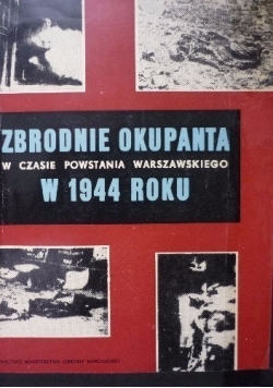 Zbrodnie okupanta w czasie Powstania Warszawskiego w 1944 roku