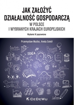 Jak założyć i prowadzić działalność gospodarczą w Polsce i wybranych krajach europejskich (wyd. IX p