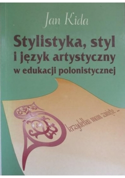 Stylistyka styl i język artystyczny w edukacji polonistycznej,z autografem Jana Kidy
