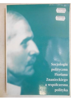 Socjologia polityczna Florina Znaneckiego a współczesna polityka