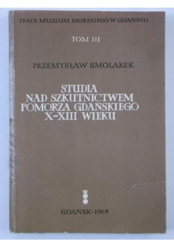 Studia nad szkutnictwem Pomorza Gdańskiego X - XIII wieku, tom III