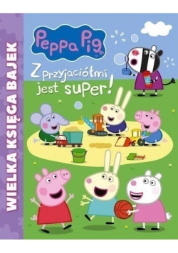 Wielka księga bajek Peppa Pig z przyjaciółmi  jest super NOWE