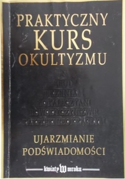 Praktyczny kurs okultyzmu. Ujarzmianie podświadomości