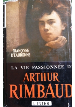 La vie Passionnee D Arthur Rimbaud