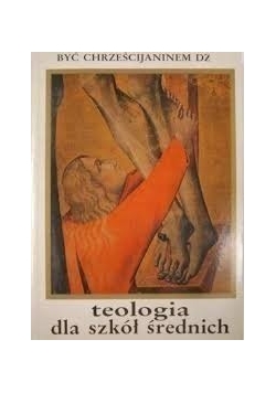 Być Chrześcijaninem dziś. Teologia dla szkół średnich