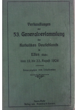 Verhandlungen der 53. Generalverfammlung der Katholiken Deutschlands in Essen, 1906