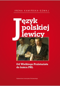 Język polskiej lewicy Od Wielkiego Proletariatu do końca PRL