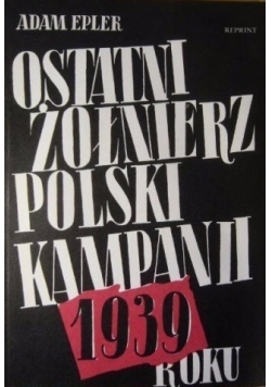 Ostatni żołnierz polski kampanii roku 1939 Reprint z 1942 r