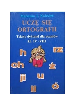 Uczę się ortografii Teksty dyktand dla kl. IV-VIII