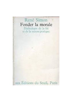 Fonder la morale Dialectique de la foi et de la raison pratique
