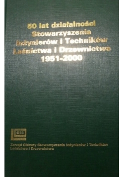 50 lat działalności Stowarzyszenia Inżynierów i Techników Leśnictwa i Drzewnictwa 1951-2000