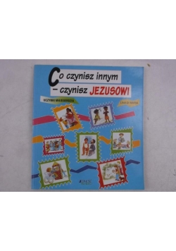 Co czynisz innym - czynisz Jezusowi
